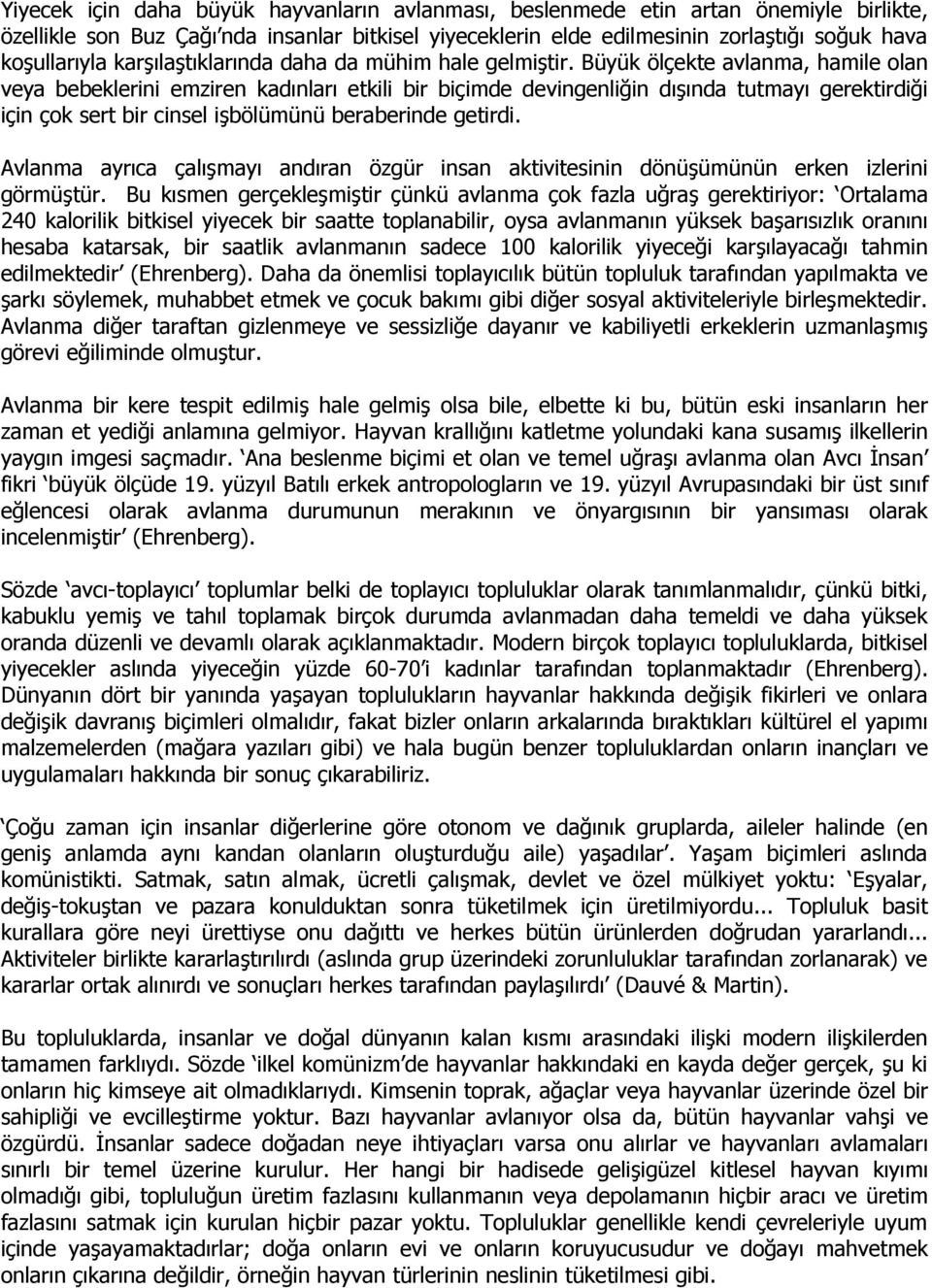 Büyük ölçekte avlanma, hamile olan veya bebeklerini emziren kadınları etkili bir biçimde devingenliğin dışında tutmayı gerektirdiği için çok sert bir cinsel işbölümünü beraberinde getirdi.