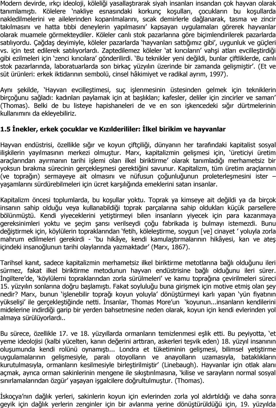 deneylerin yapılmasını kapsayan uygulamaları görerek hayvanlar olarak muamele görmekteydiler. Köleler canlı stok pazarlarına göre biçimlendirilerek pazarlarda satılıyordu.