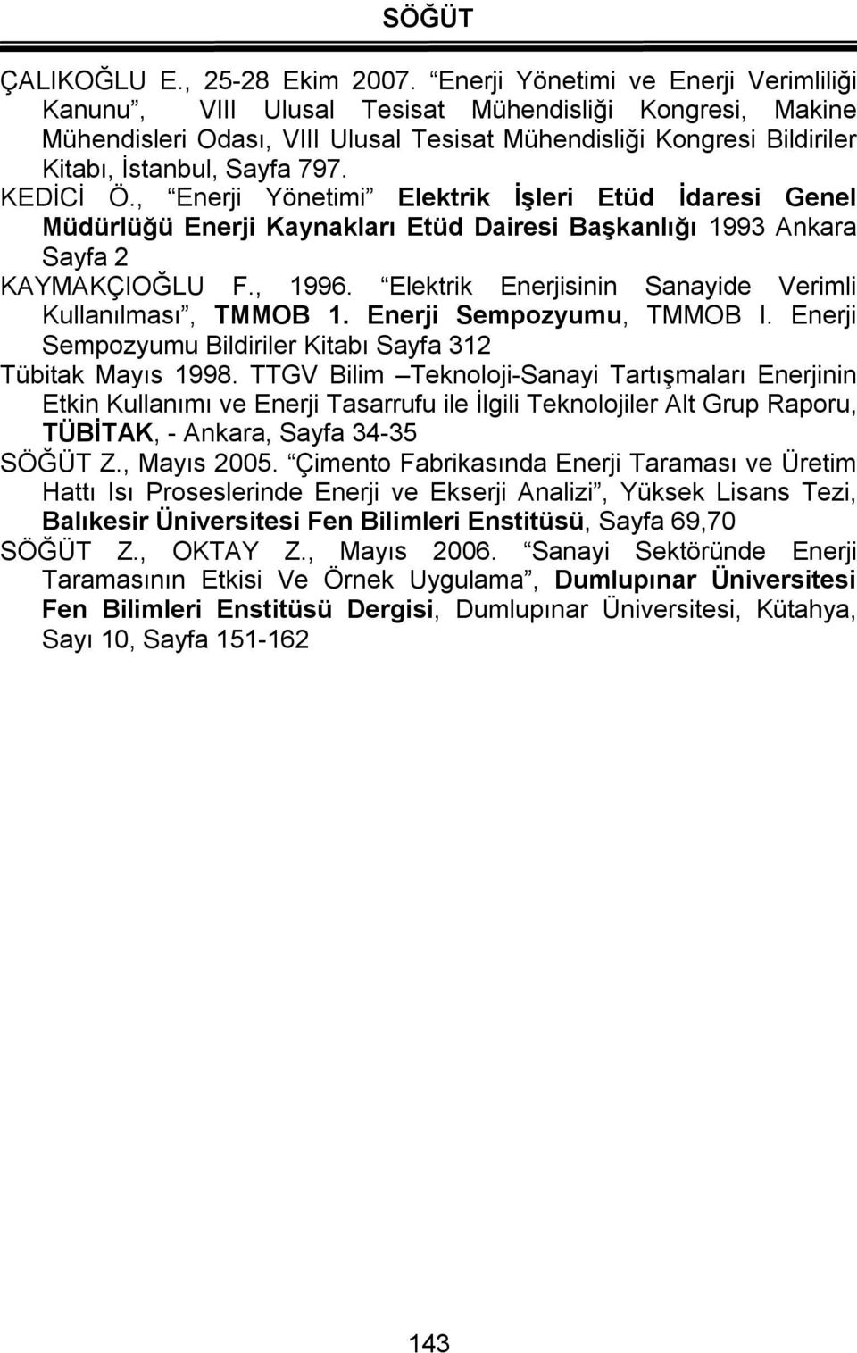 KEDİCİ Ö., Enerji Yönetimi Elektrik İşleri Etüd İdaresi Genel Müdürlüğü Enerji Kaynakları Etüd Dairesi Başkanlığı 1993 Ankara Sayfa 2 KAYMAKÇIOĞLU F., 1996.