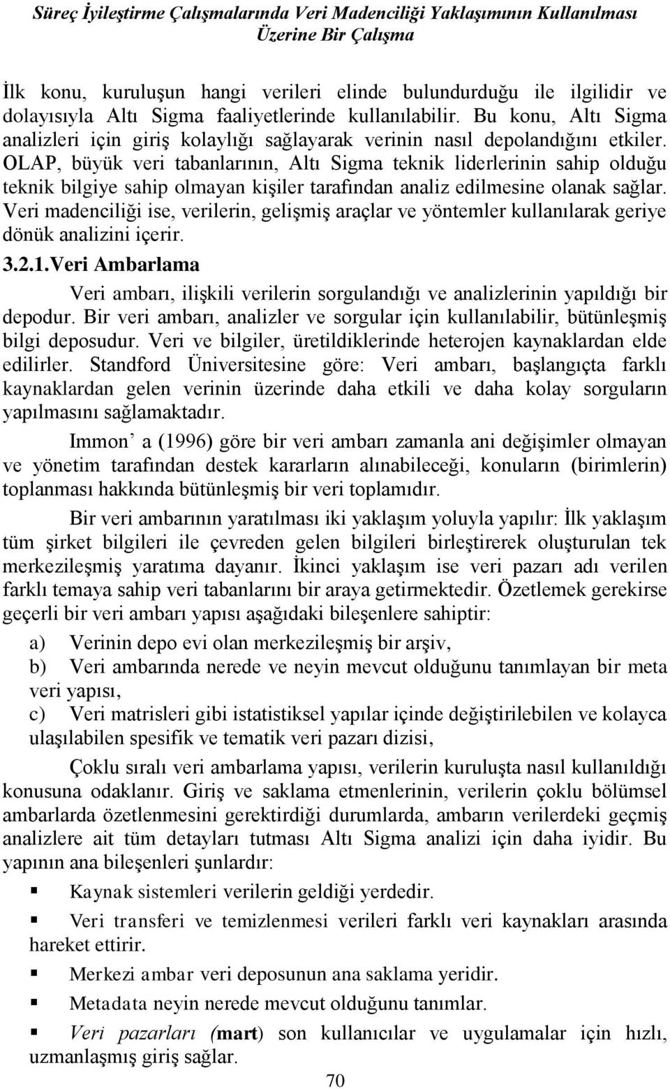 OLAP, büyük veri tabanlarının, Altı Sigma teknik liderlerinin sahip olduğu teknik bilgiye sahip olmayan kişiler tarafından analiz edilmesine olanak sağlar.