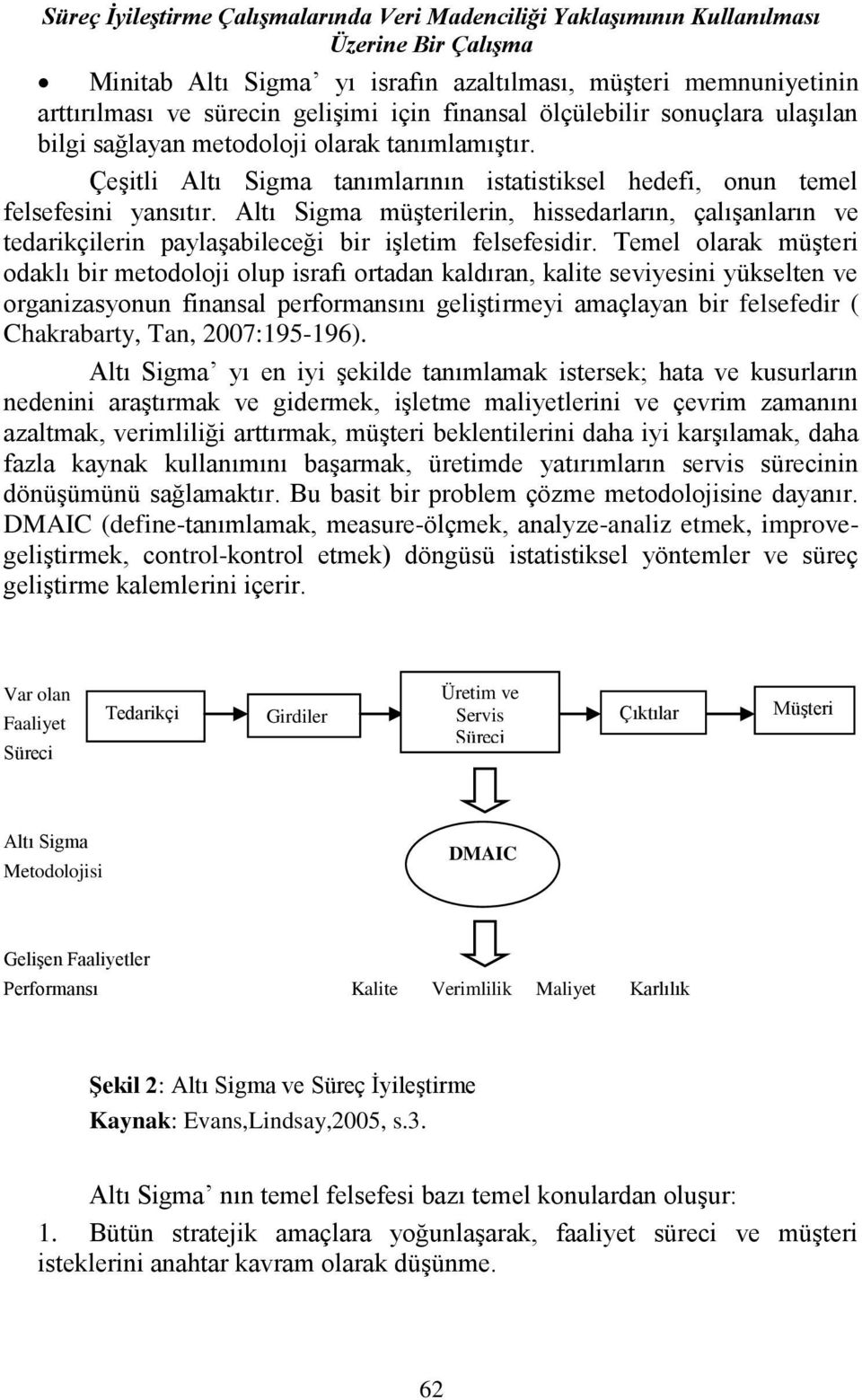 Altı Sigma müşterilerin, hissedarların, çalışanların ve tedarikçilerin paylaşabileceği bir işletim felsefesidir.