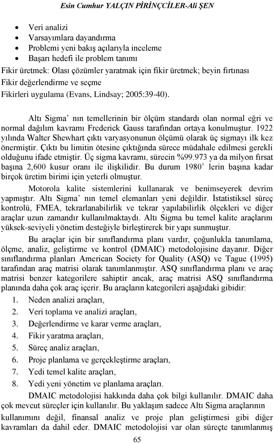 Altı Sigma nın temellerinin bir ölçüm standardı olan normal eğri ve normal dağılım kavramı Frederick Gauss tarafından ortaya konulmuştur.