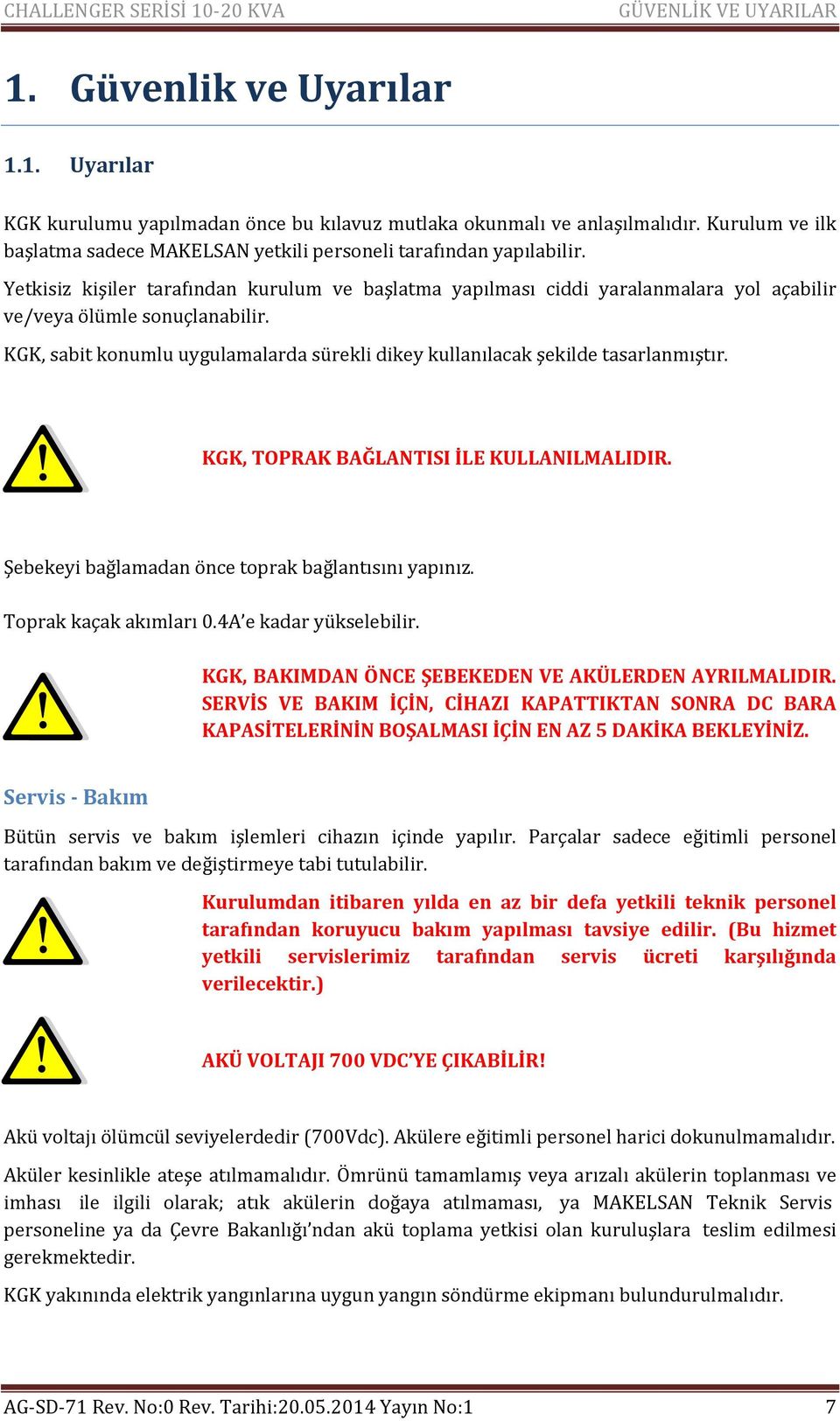 Yetkisiz kişiler tarafından kurulum ve başlatma yapılması ciddi yaralanmalara yol açabilir ve/veya ölümle sonuçlanabilir.