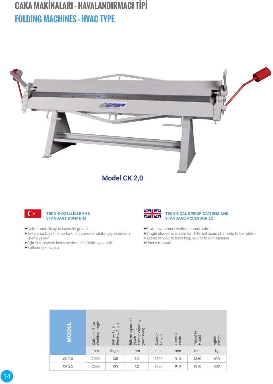 Kullanma kılavuzu Frame with steel welded construction Single bladed available for different sizes of sheets to be folded Assist of weigth balls help you to