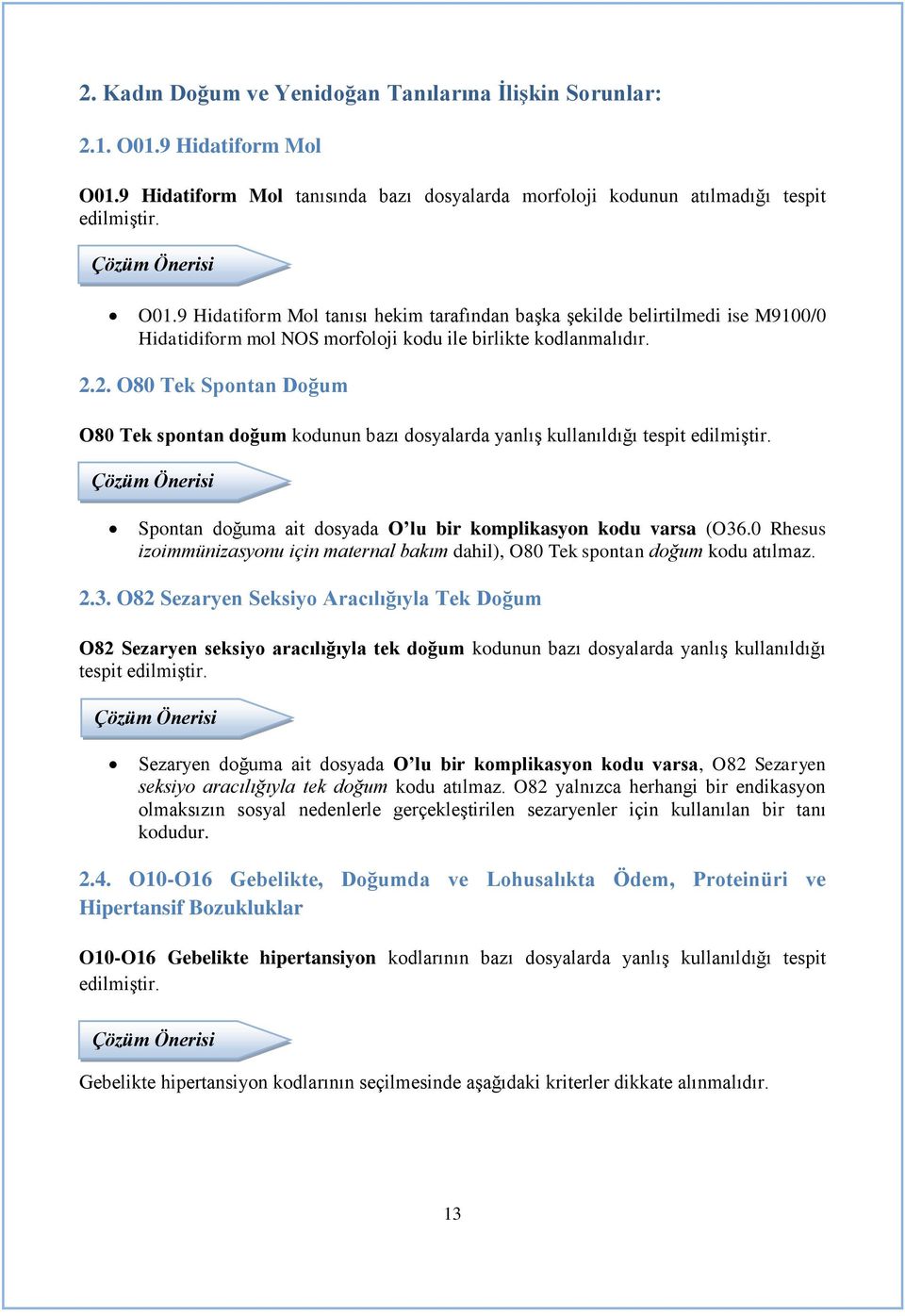 2.2. O80 Tek Spontan Doğum O80 Tek spontan doğum kodunun bazı dosyalarda yanlış kullanıldığı tespit edilmiştir. Spontan doğuma ait dosyada O lu bir komplikasyon kodu varsa (O36.