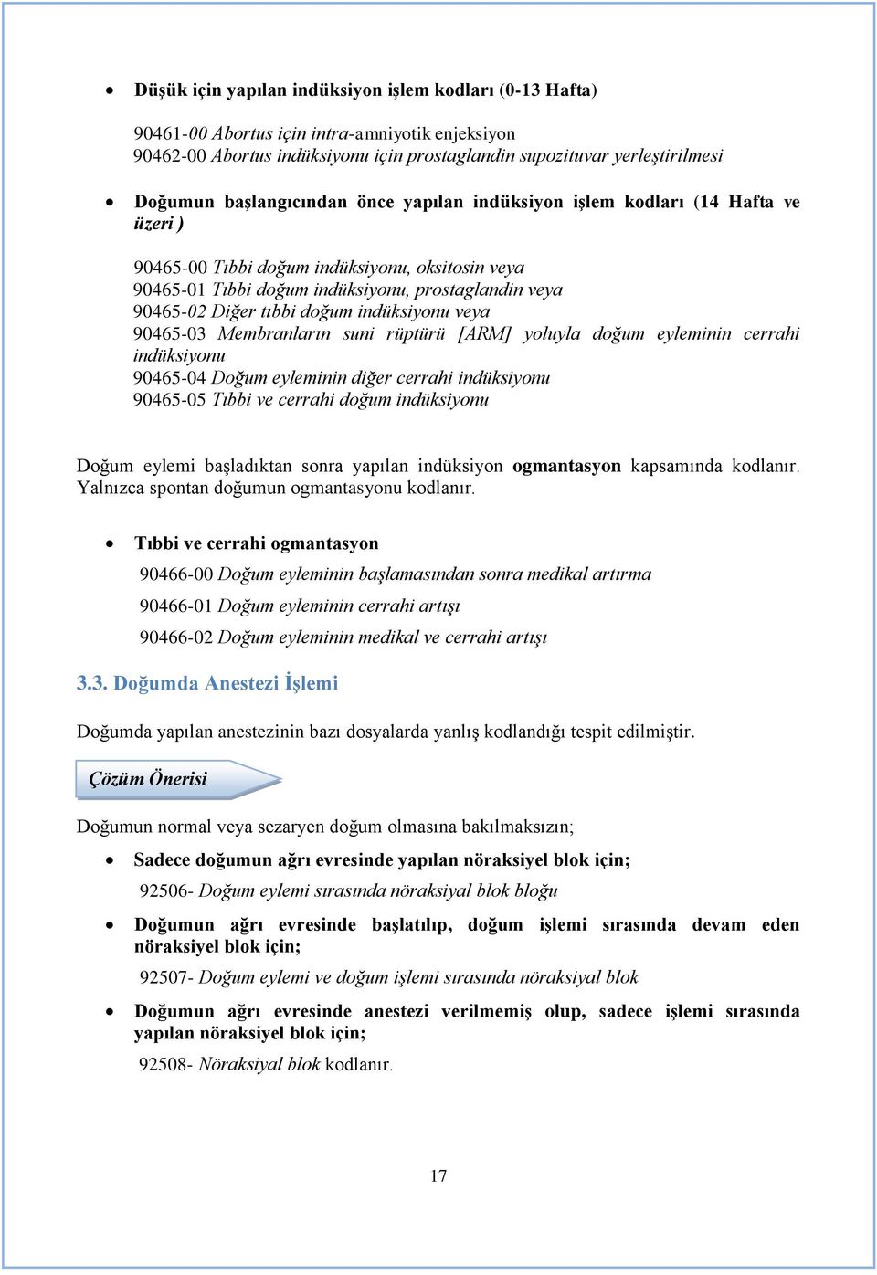 doğum indüksiyonu veya 90465-03 Membranların suni rüptürü [ARM] yoluyla doğum eyleminin cerrahi indüksiyonu 90465-04 Doğum eyleminin diğer cerrahi indüksiyonu 90465-05 Tıbbi ve cerrahi doğum