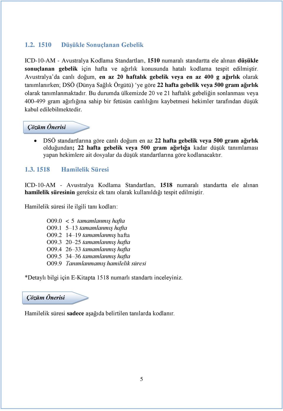 Avustralya da canlı doğum, en az 20 haftalık gebelik veya en az 400 g ağırlık olarak tanımlanırken; DSÖ (Dünya Sağlık Örgütü) ye göre 22 hafta gebelik veya 500 gram ağırlık olarak tanımlanmaktadır.