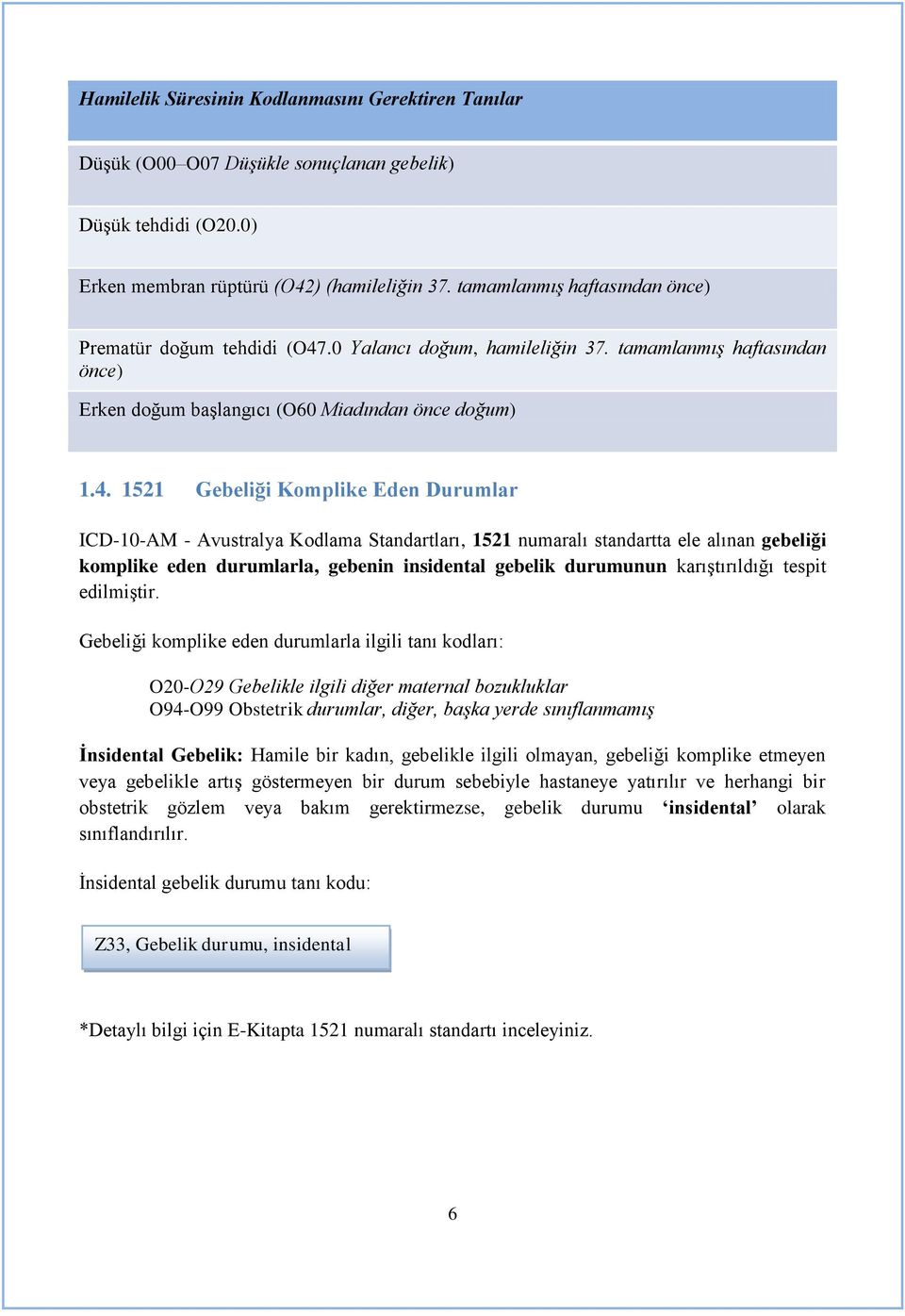 .0 Yalancı doğum, hamileliğin 37. tamamlanmış haftasından önce) Erken doğum başlangıcı (O60 Miadından önce doğum) 1.4.