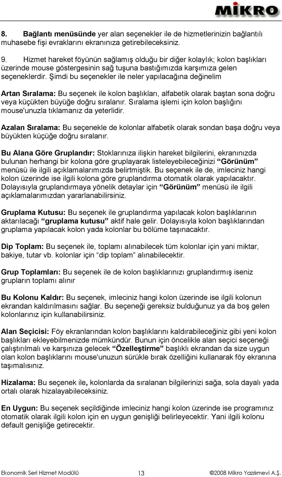 Şimdi bu seçenekler ile neler yapılacağına değinelim Artan Sıralama: Bu seçenek ile kolon başlıkları, alfabetik olarak baştan sona doğru veya küçükten büyüğe doğru sıralanır.