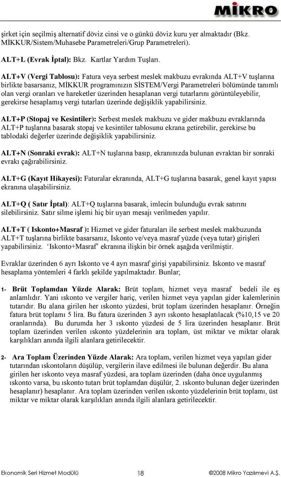 hareketler üzerinden hesaplanan vergi tutarlarını görüntüleyebilir, gerekirse hesaplamış vergi tutarları üzerinde değişiklik yapabilirsiniz.