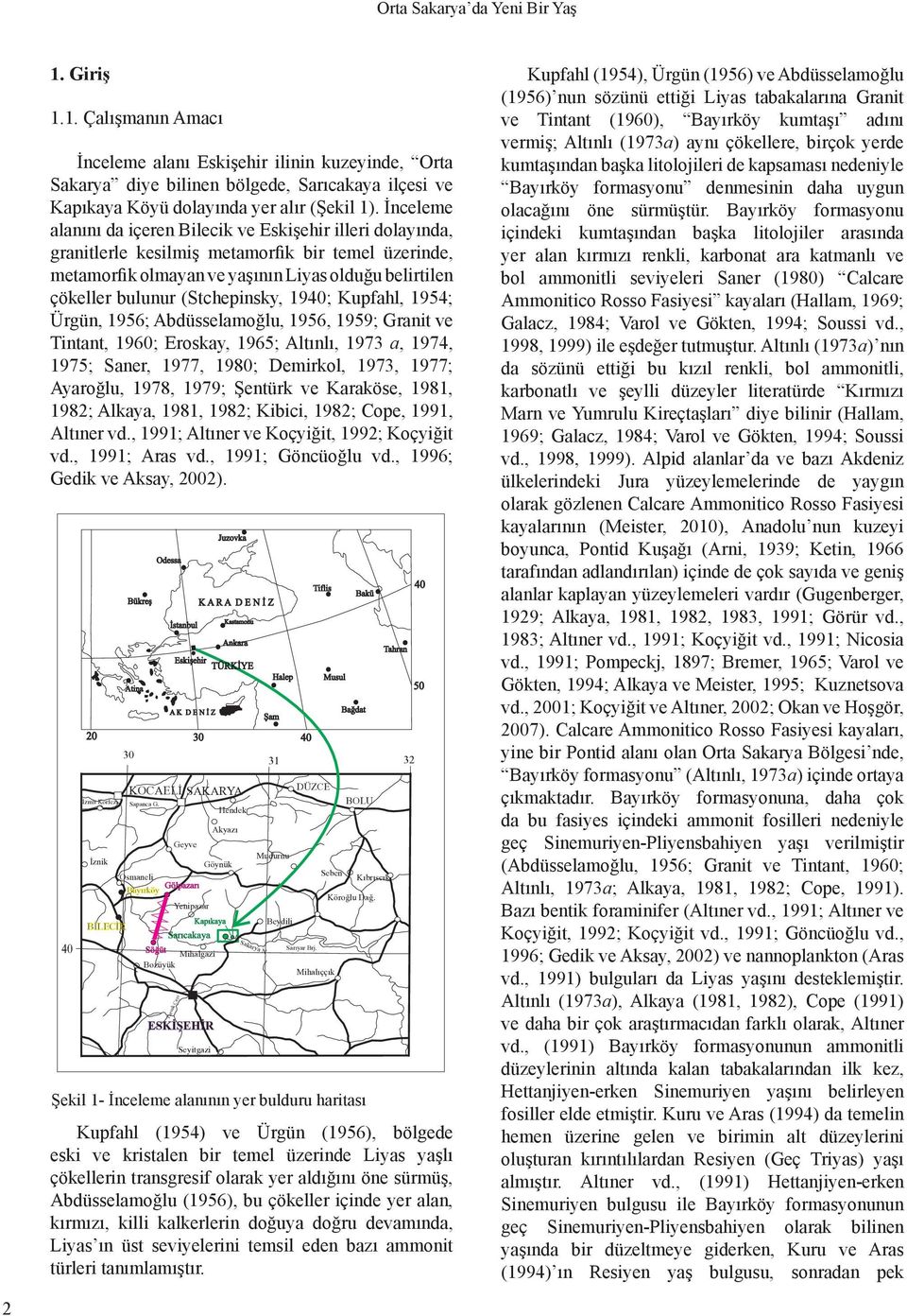 (Stchepinsky, 1940; Kupfahl, 1954; Ürgün, 1956; Abdüsselamoğlu, 1956, 1959; Granit ve Tintant, 1960; Eroskay, 1965; Altınlı, 1973 a, 1974, 1975; Saner, 1977, 1980; Demirkol, 1973, 1977; Ayaroğlu,