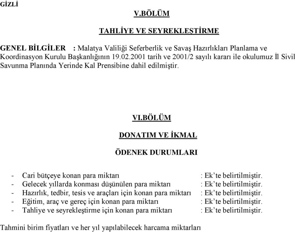 BÖLÜM DONATIM VE ĠKMAL ÖDENEK DURUMLARI - Cari bütçeye konan para miktarı : Ek te belirtilmiģtir. - Gelecek yıllarda konması düģünülen para miktarı : Ek te belirtilmiģtir.