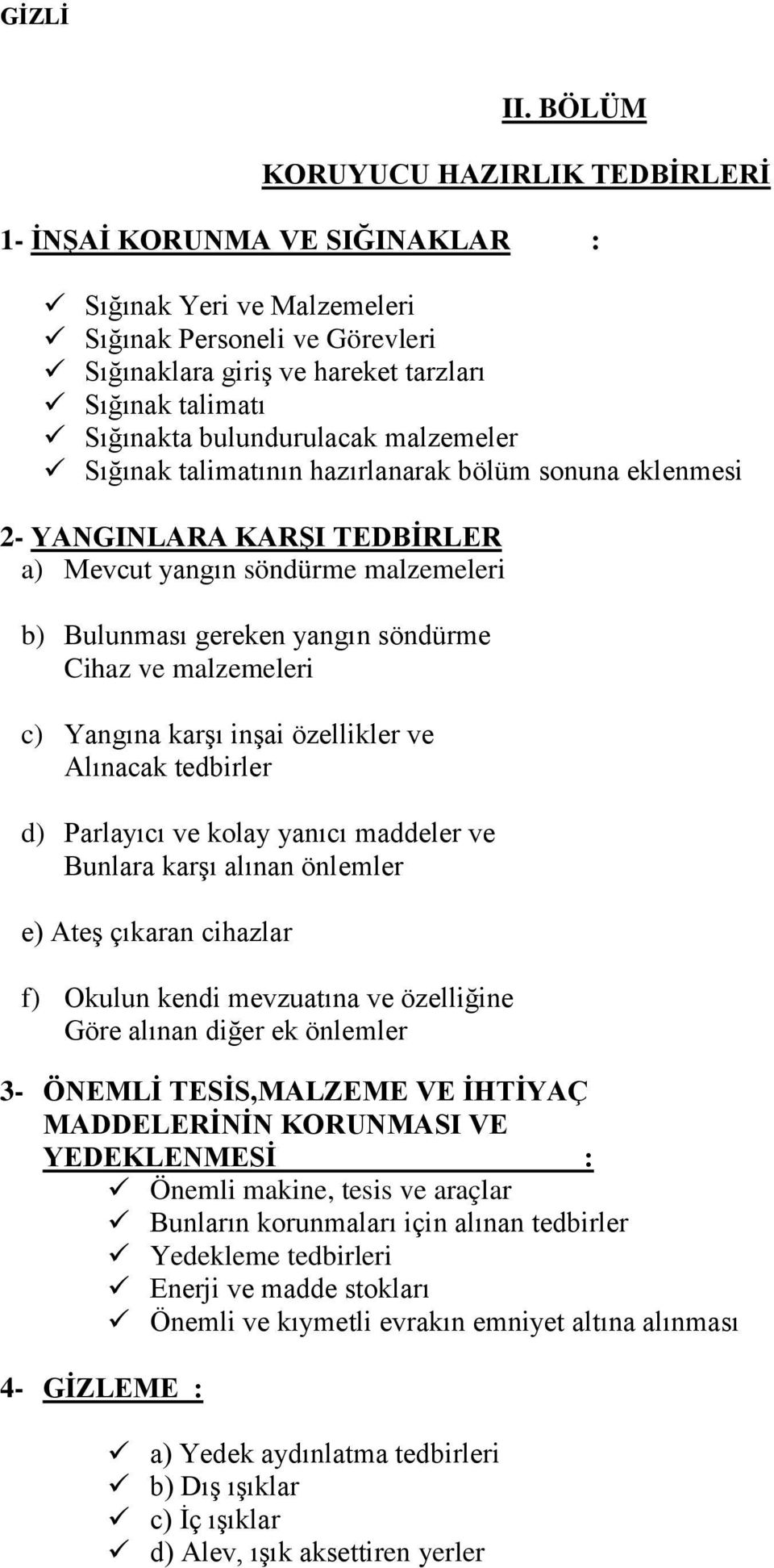 malzemeleri c) Yangına karģı inģai özellikler ve Alınacak tedbirler d) Parlayıcı ve kolay yanıcı maddeler ve Bunlara karģı alınan önlemler e) AteĢ çıkaran cihazlar f) Okulun kendi mevzuatına ve