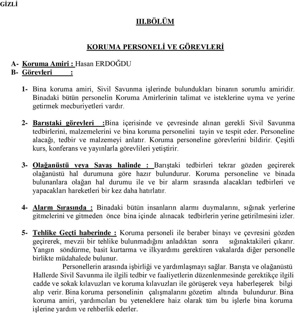 2- BarıĢtaki görevleri :Bina içerisinde ve çevresinde alınan gerekli Sivil Savunma tedbirlerini, malzemelerini ve bina koruma personelini tayin ve tespit eder.