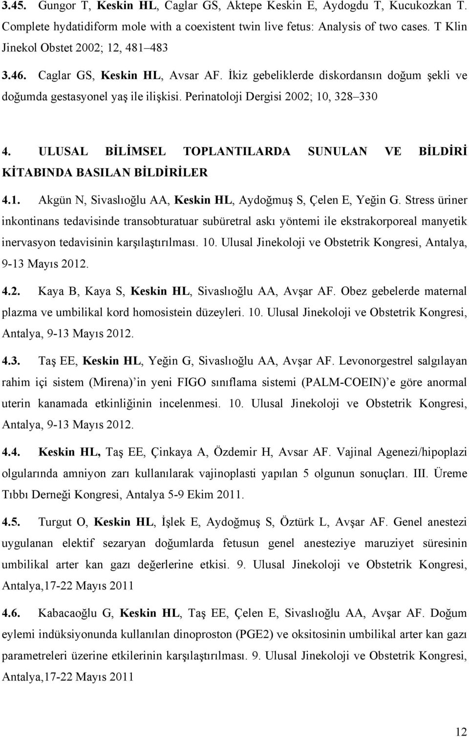 Perinatoloji Dergisi 2002; 10, 328 330 4. ULUSAL BİLİMSEL TOPLANTILARDA SUNULAN VE BİLDİRİ KİTABINDA BASILAN BİLDİRİLER 4.1. Akgün N, Sivaslıoğlu AA, Keskin HL, Aydoğmuş S, Çelen E, Yeğin G.