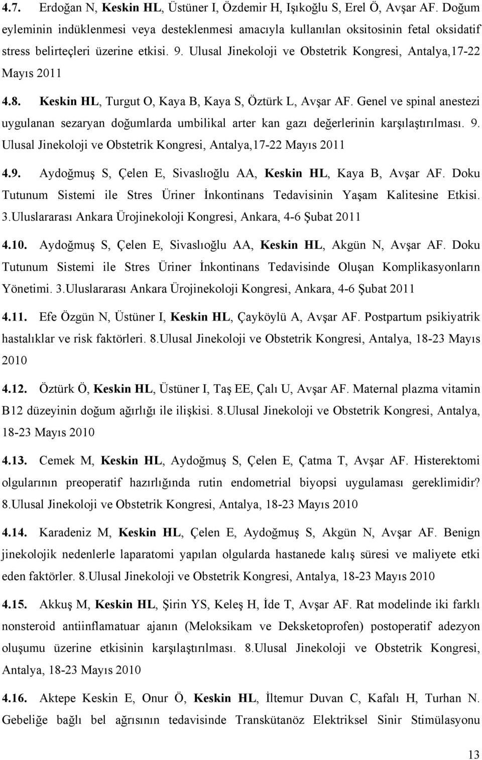 Ulusal Jinekoloji ve Obstetrik Kongresi, Antalya,17-22 Mayıs 2011 4.8. Keskin HL, Turgut O, Kaya B, Kaya S, Öztürk L, Avşar AF.