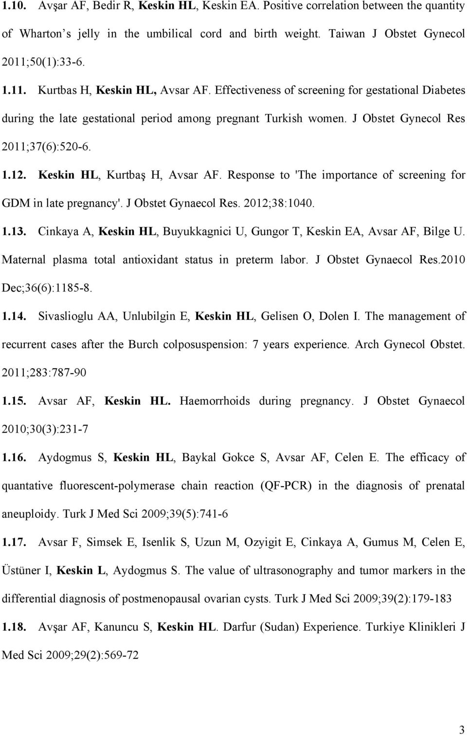 J Obstet Gynecol Res 2011;37(6):520-6. 1.12. Keskin HL, Kurtbaş H, Avsar AF. Response to 'The importance of screening for GDM in late pregnancy'. J Obstet Gynaecol Res. 2012;38:1040. 1.13.