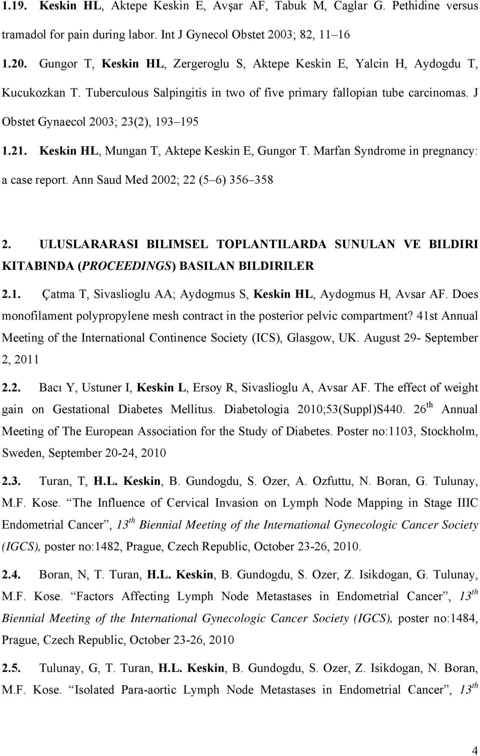 J Obstet Gynaecol 2003; 23(2), 193 195 1.21. Keskin HL, Mungan T, Aktepe Keskin E, Gungor T. Marfan Syndrome in pregnancy: a case report. Ann Saud Med 2002; 22 (5 6) 356 358 2.