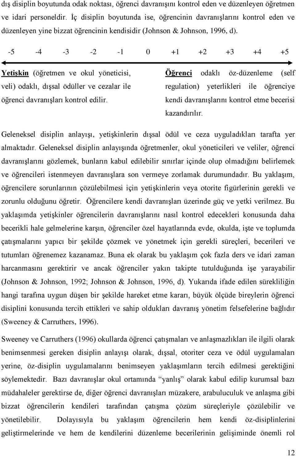 -5-4 -3-2 -1 0 +1 +2 +3 +4 +5 Yetişkin (öğretmen ve okul yöneticisi, veli) odaklı, dışsal ödüller ve cezalar ile öğrenci davranışları kontrol edilir.