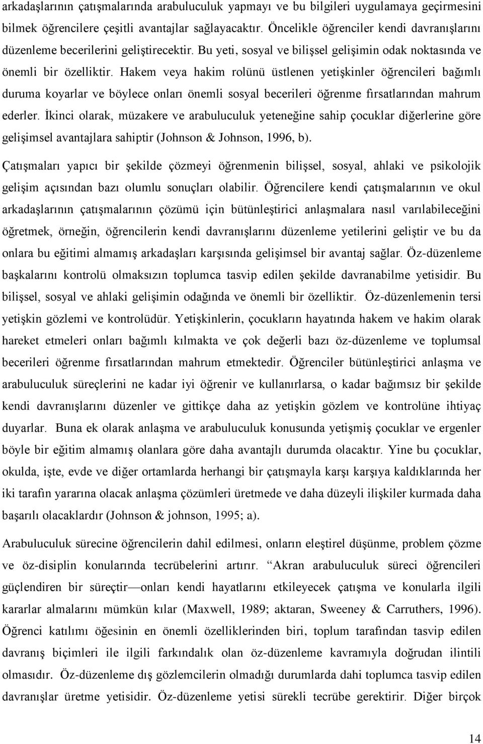 Hakem veya hakim rolünü üstlenen yetişkinler öğrencileri bağımlı duruma koyarlar ve böylece onları önemli sosyal becerileri öğrenme fırsatlarından mahrum ederler.