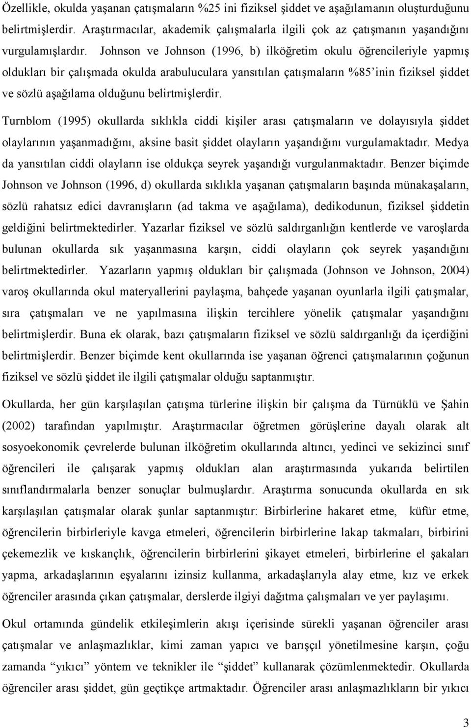 Johnson ve Johnson (1996, b) ilköğretim okulu öğrencileriyle yapmış oldukları bir çalışmada okulda arabuluculara yansıtılan çatışmaların %85 inin fiziksel şiddet ve sözlü aşağılama olduğunu