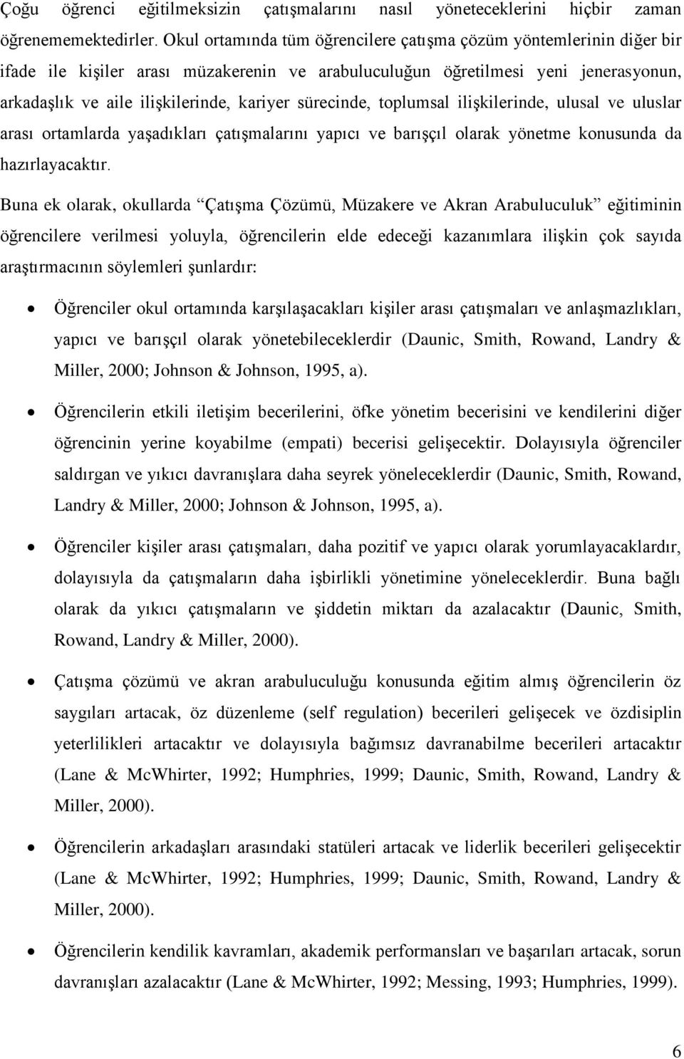 sürecinde, toplumsal ilişkilerinde, ulusal ve uluslar arası ortamlarda yaşadıkları çatışmalarını yapıcı ve barışçıl olarak yönetme konusunda da hazırlayacaktır.