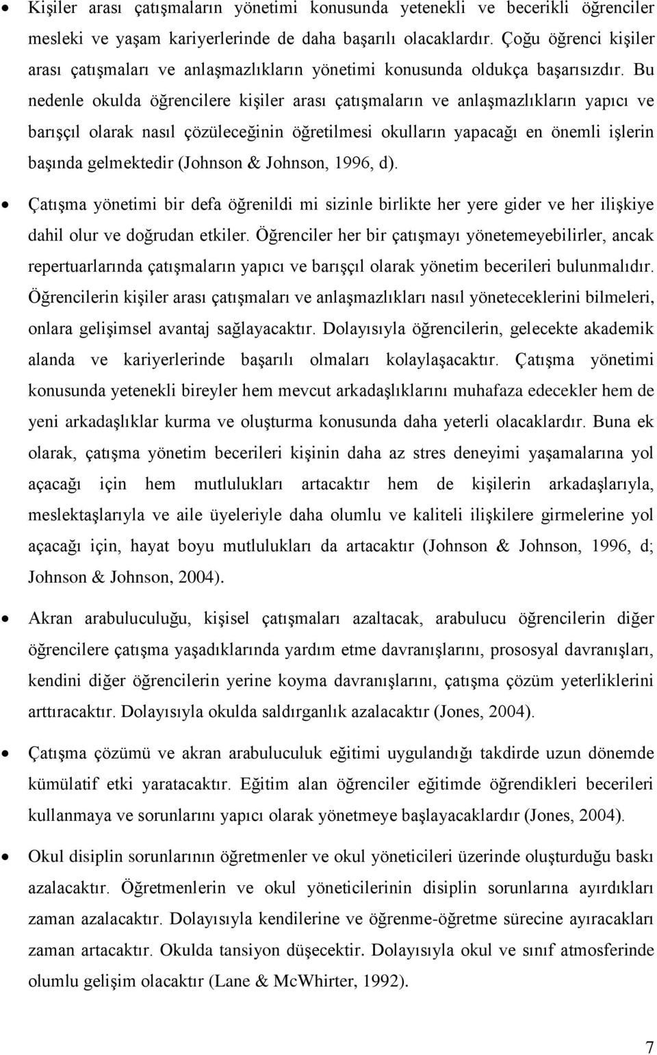 Bu nedenle okulda öğrencilere kişiler arası çatışmaların ve anlaşmazlıkların yapıcı ve barışçıl olarak nasıl çözüleceğinin öğretilmesi okulların yapacağı en önemli işlerin başında gelmektedir