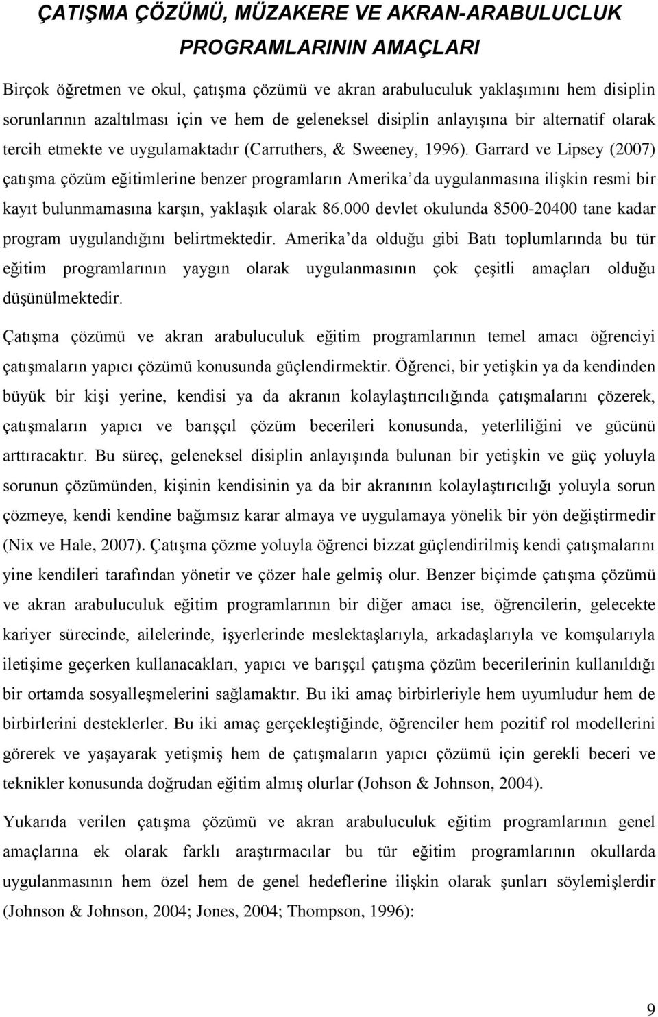 Garrard ve Lipsey (2007) çatışma çözüm eğitimlerine benzer programların Amerika da uygulanmasına ilişkin resmi bir kayıt bulunmamasına karşın, yaklaşık olarak 86.