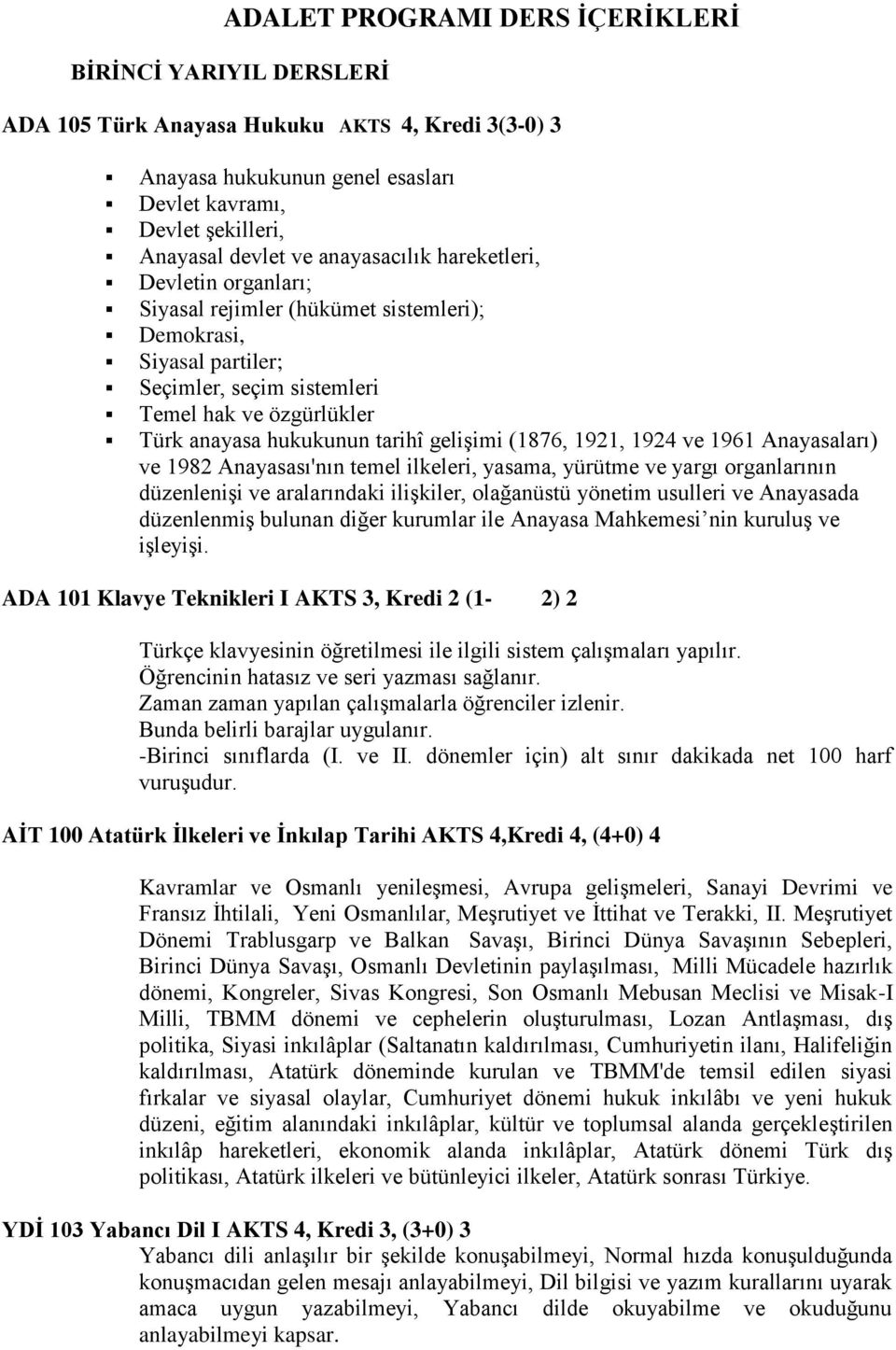 gelişimi (1876, 1921, 1924 ve 1961 Anayasaları) ve 1982 Anayasası'nın temel ilkeleri, yasama, yürütme ve yargı organlarının düzenlenişi ve aralarındaki ilişkiler, olağanüstü yönetim usulleri ve