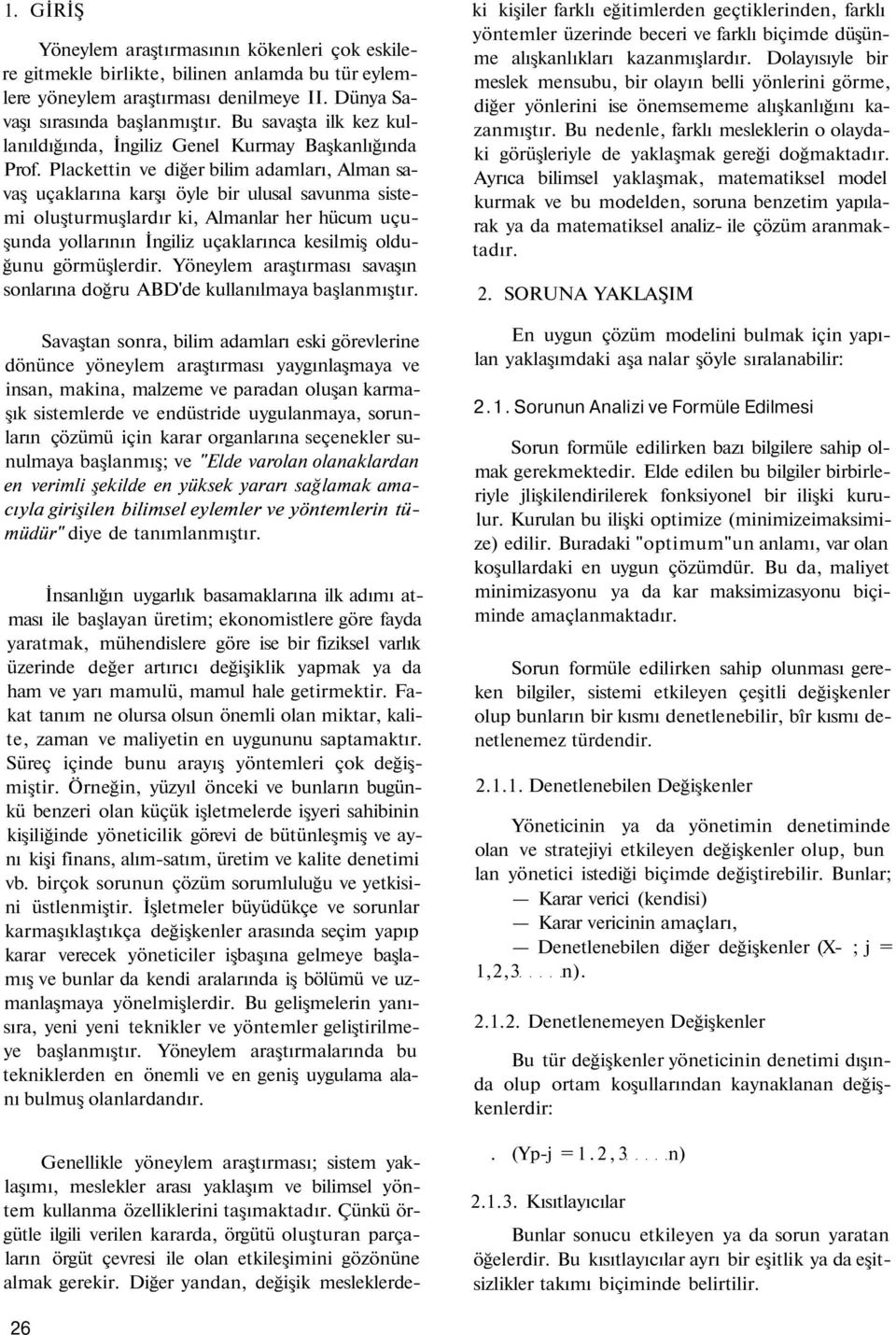 Plackettin ve diğer bilim adamları, Alman savaş uçaklarına karşı öyle bir ulusal savunma sistemi oluşturmuşlardır ki, Almanlar her hücum uçuşunda yollarının İngiliz uçaklarınca kesilmiş olduğunu