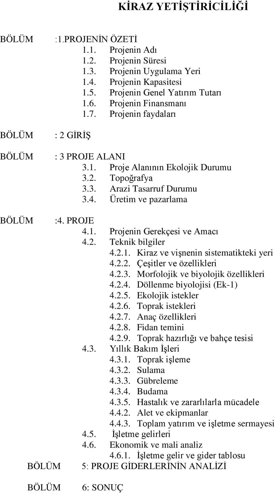 2. Teknik bilgiler 4.2.1. Kiraz ve vişnenin sistematikteki yeri 4.2.2. Çeşitler ve özellikleri 4.2.3. Morfolojik ve biyolojik özellikleri 4.2.4. Döllenme biyolojisi (Ek-1) 4.2.5. Ekolojik istekler 4.