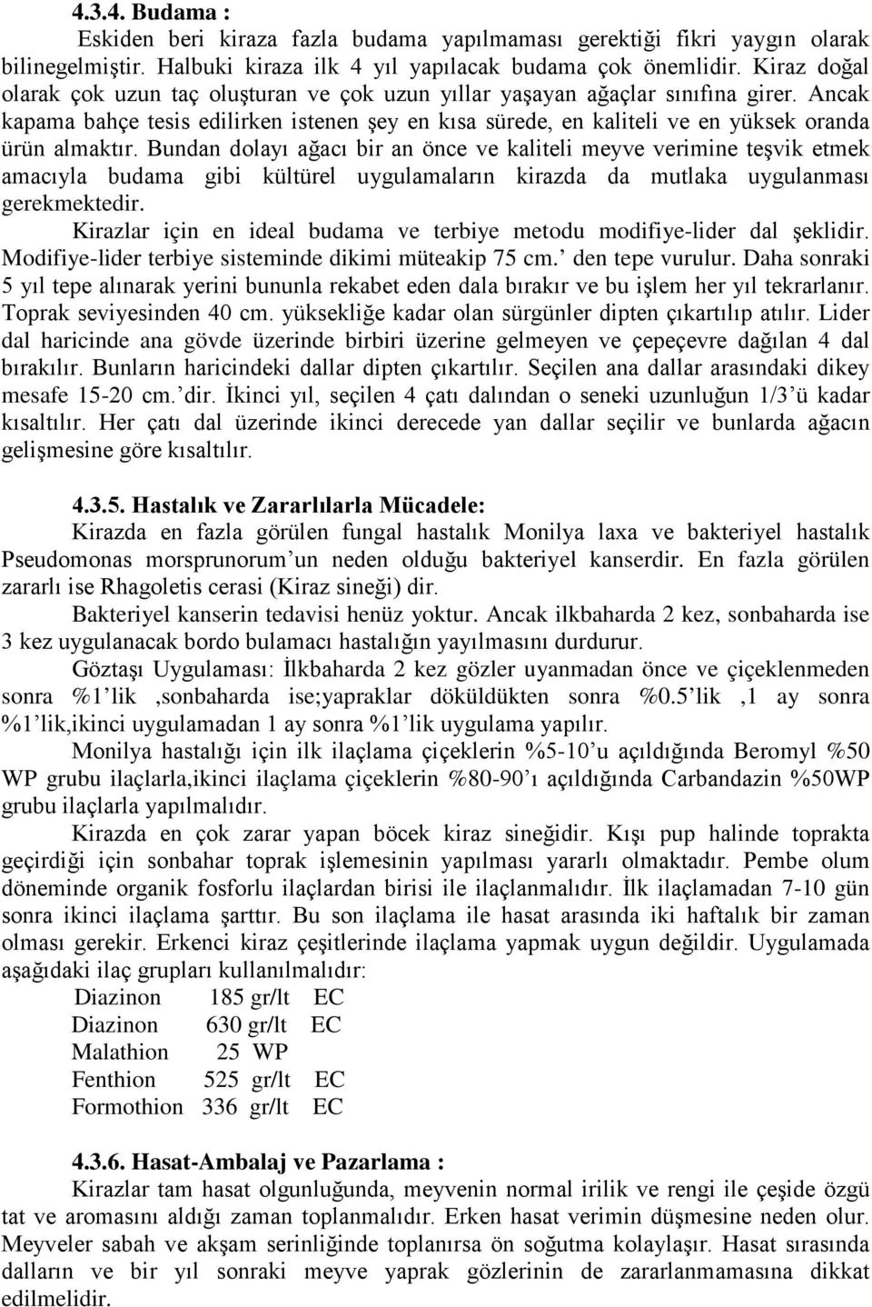 Ancak kapama bahçe tesis edilirken istenen şey en kısa sürede, en kaliteli ve en yüksek oranda ürün almaktır.