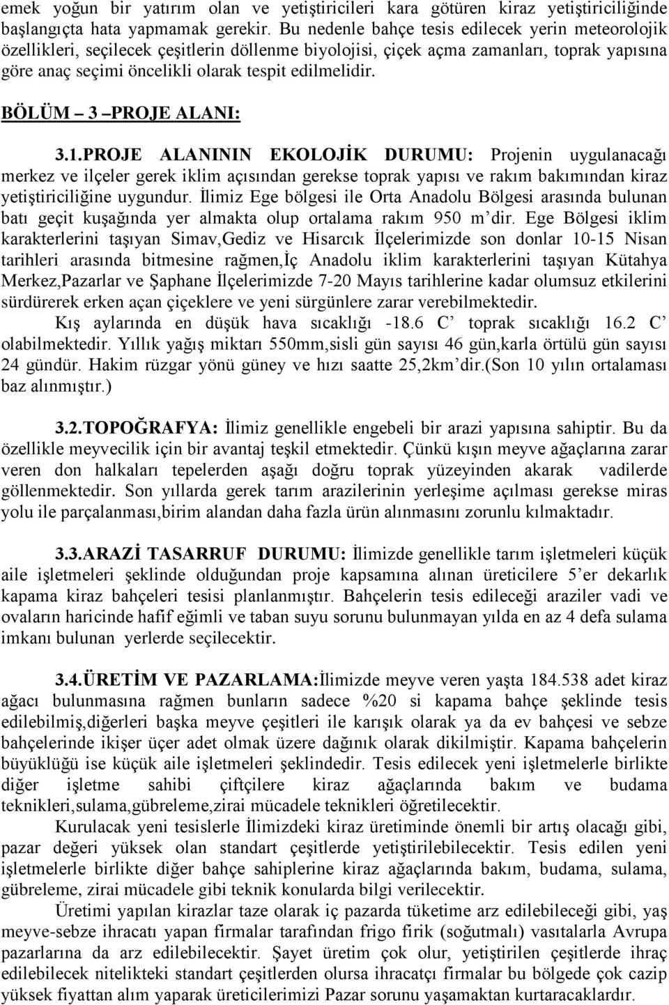 BÖLÜM 3 PROJE ALANI: 3.1.PROJE ALANININ EKOLOJİK DURUMU: Projenin uygulanacağı merkez ve ilçeler gerek iklim açısından gerekse toprak yapısı ve rakım bakımından kiraz yetiştiriciliğine uygundur.