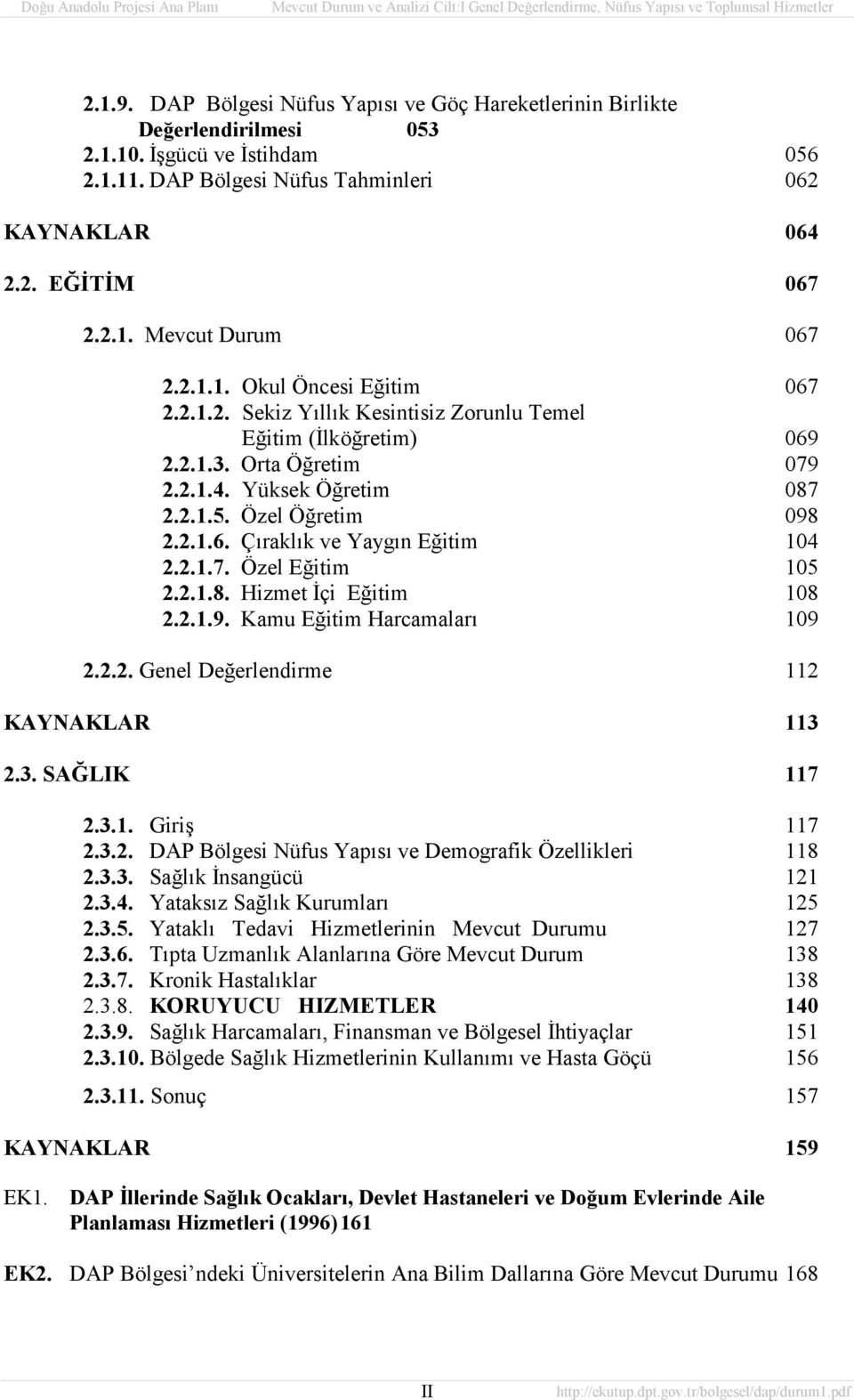 2.1.7. Özel Eğitim 105 2.2.1.8. Hizmet İçi Eğitim 108 2.2.1.9. Kamu Eğitim Harcamaları 109 2.2.2. Genel Değerlendirme 112 KAYNAKLAR 113 2.3. SAĞLIK 117 2.3.1. Giriş 117 2.3.2. DAP Bölgesi Nüfus Yapısı ve Demografik Özellikleri 118 2.