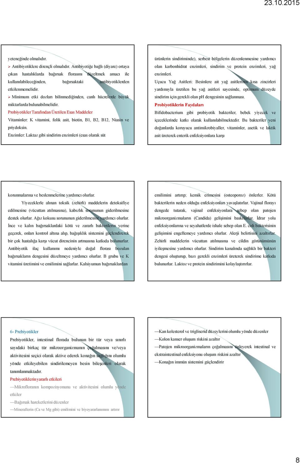 Minimum etki dozları bilinmediğinden, canlı hücrelerde büyük miktarlarda bulunabilmelidir.