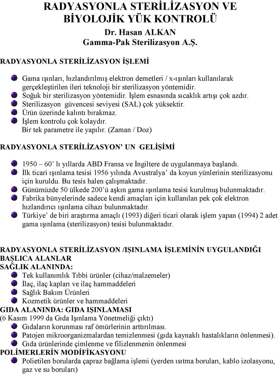 Soğuk bir sterilizasyon yöntemidir. Đşlem esnasında sıcaklık artışı çok azdır. Sterilizasyon güvencesi seviyesi (SAL) çok yüksektir. Ürün üzerinde kalıntı bırakmaz. Đşlem kontrolu çok kolaydır.