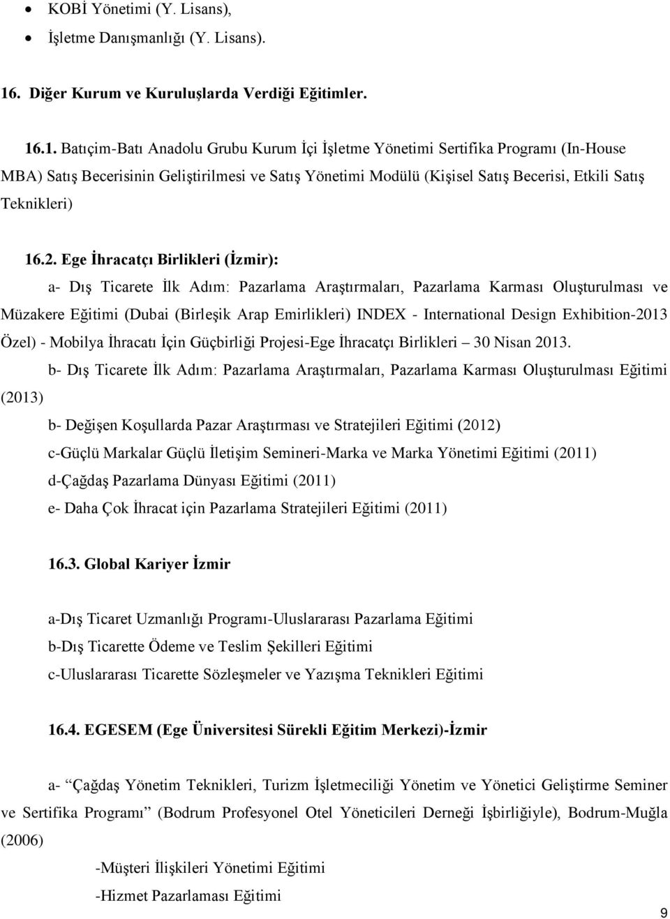 .1. Batıçim-Batı Anadolu Grubu Kurum İçi İşletme Yönetimi Sertifika Programı (In-House MBA) Satış Becerisinin Geliştirilmesi ve Satış Yönetimi Modülü (Kişisel Satış Becerisi, Etkili Satış Teknikleri)