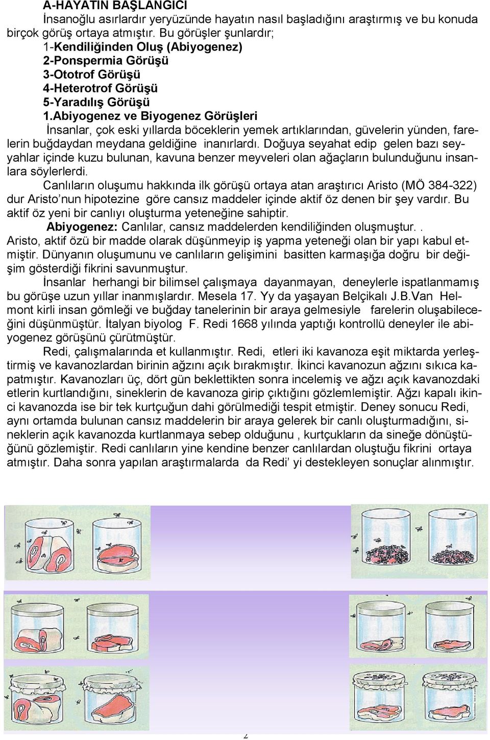 Abiyogenez ve Biyogenez Görüşleri İnsanlar, çok eski yıllarda böceklerin yemek artıklarından, güvelerin yünden, farelerin buğdaydan meydana geldiğine inanırlardı.