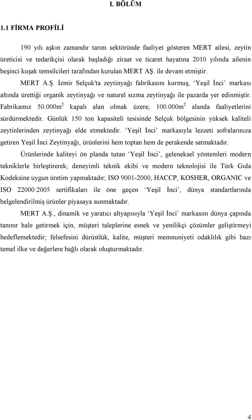 temsilcileri tarafından kurulan MERT AŞ. ile devam etmiştir. MERT A.Ş. İzmir Selçuk'ta zeytinyağı fabrikasını kurmuş, Yeşil İnci markası altında ürettiği organik zeytinyağı ve naturel sızma zeytinyağı ile pazarda yer edinmiştir.