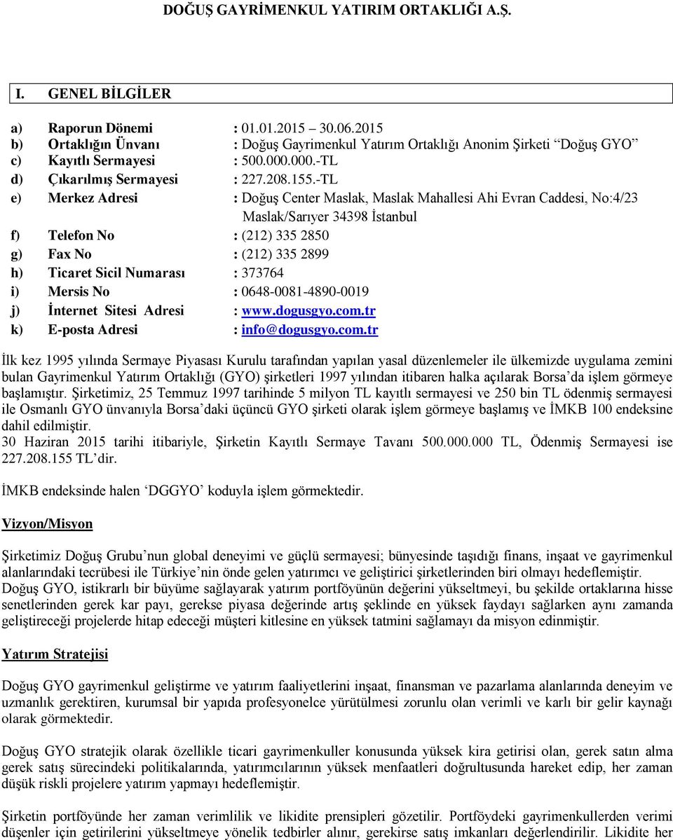 -TL e) Merkez Adresi : Doğuş Center Maslak, Maslak Mahallesi Ahi Evran Caddesi, No:4/23 Maslak/Sarıyer 34398 İstanbul f) Telefon No : (212) 335 2850 g) Fax No : (212) 335 2899 h) Ticaret Sicil