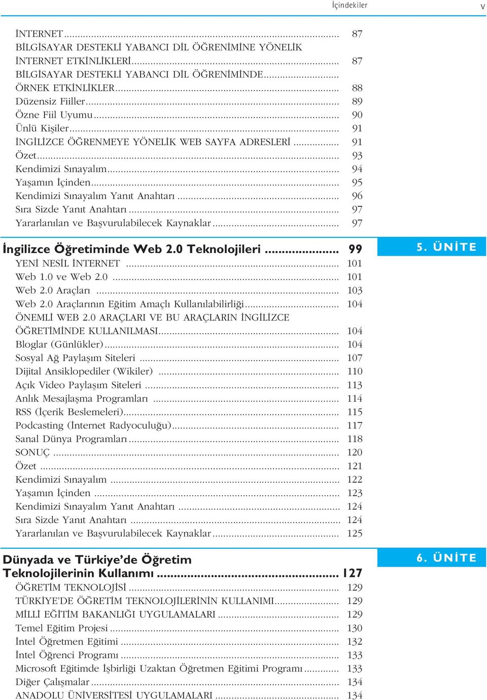 .. 96 S ra Sizde Yan t Anahtar... 97 Yararlan lan ve Baflvurulabilecek Kaynaklar... 97 ngilizce Ö retiminde Web 2.0 Teknolojileri... 99 YEN NES L NTERNET... 101 Web 1.0 ve Web 2.0... 101 Web 2.