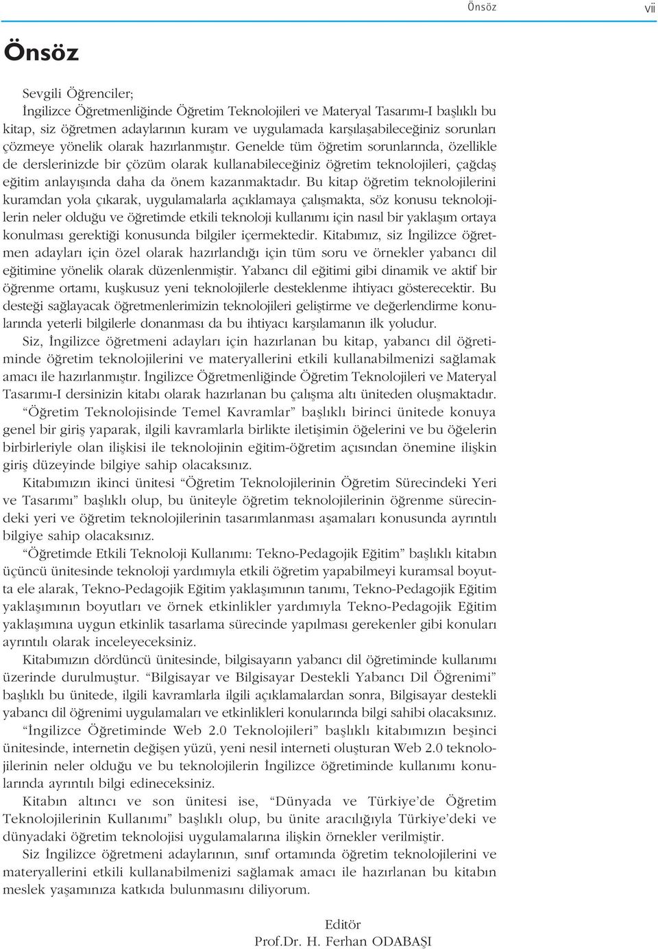 Genelde tüm ö retim sorunlar nda, özellikle de derslerinizde bir çözüm olarak kullanabilece iniz ö retim teknolojileri, ça dafl e itim anlay fl nda daha da önem kazanmaktad r.