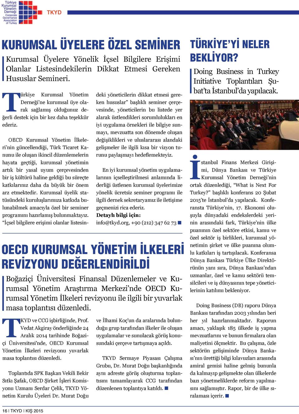 OECD Kurumsal Yönetim İlkeleri nin güncellendiği, Türk Ticaret Kanunu ile oluşan ikincil düzenlemelerin hayata geçtiği, kurumsal yönetimin artık bir yasal uyum çerçevesinden bir iş kültürü haline