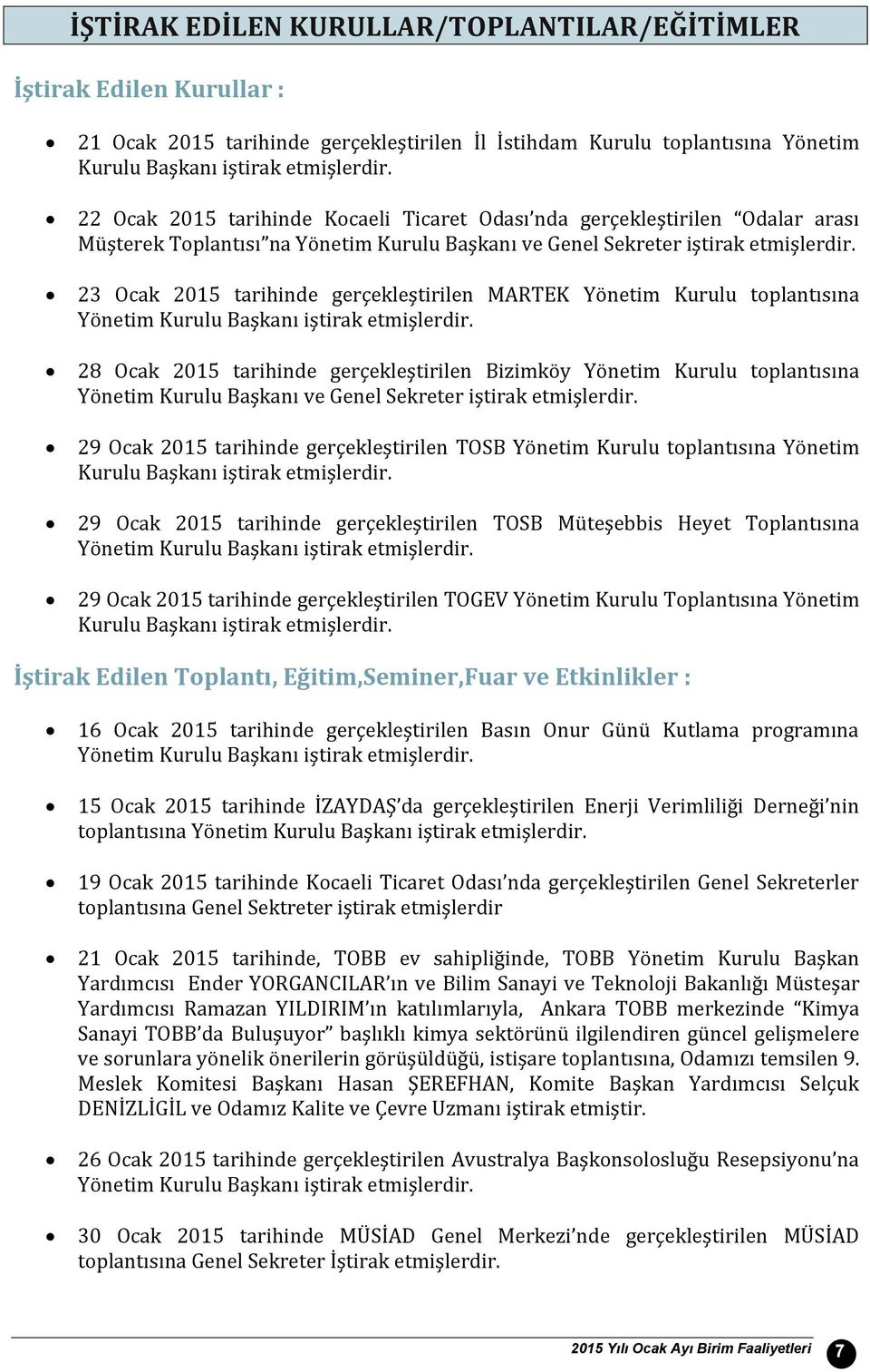 23 Ocak 215 tarihinde gerçekleştirilen MARTEK Yönetim Kurulu toplantısına Yönetim Kurulu Başkanı iştirak etmişlerdir.