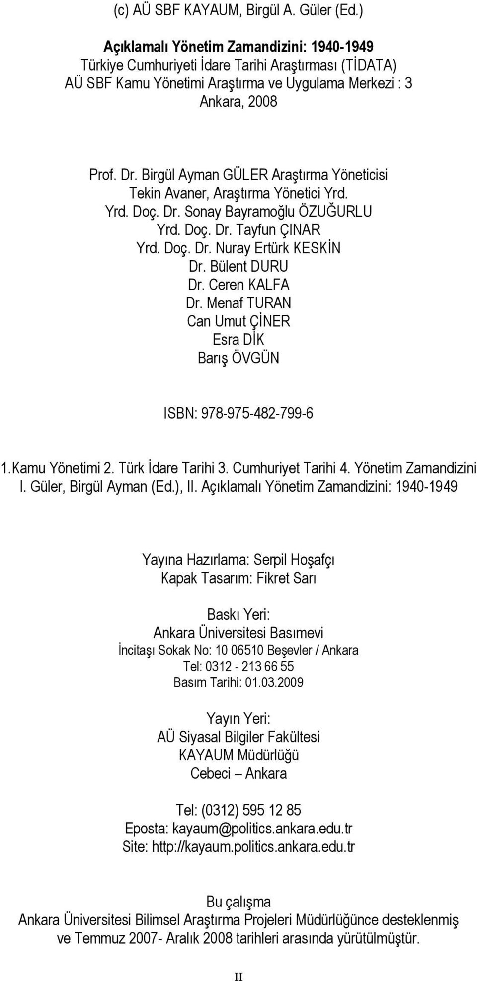 Birgül Ayman GÜLER Araştırma Yöneticisi Tekin Avaner, Araştırma Yönetici Yrd. Yrd. Doç. Dr. Sonay Bayramoğlu ÖZUĞURLU Yrd. Doç. Dr. Tayfun ÇINAR Yrd. Doç. Dr. Nuray Ertürk KESKİN Dr. Bülent DURU Dr.