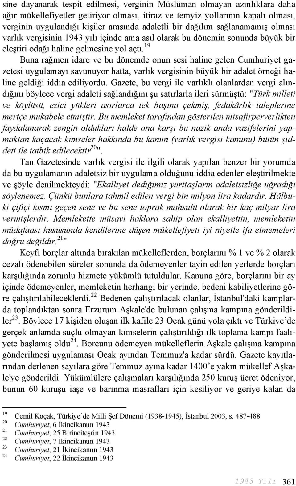 19 Buna rağmen idare ve bu dönemde onun sesi haline gelen Cumhuriyet gazetesi uygulamayı savunuyor hatta, varlık vergisinin büyük bir adalet örneği haline geldiği iddia ediliyordu.