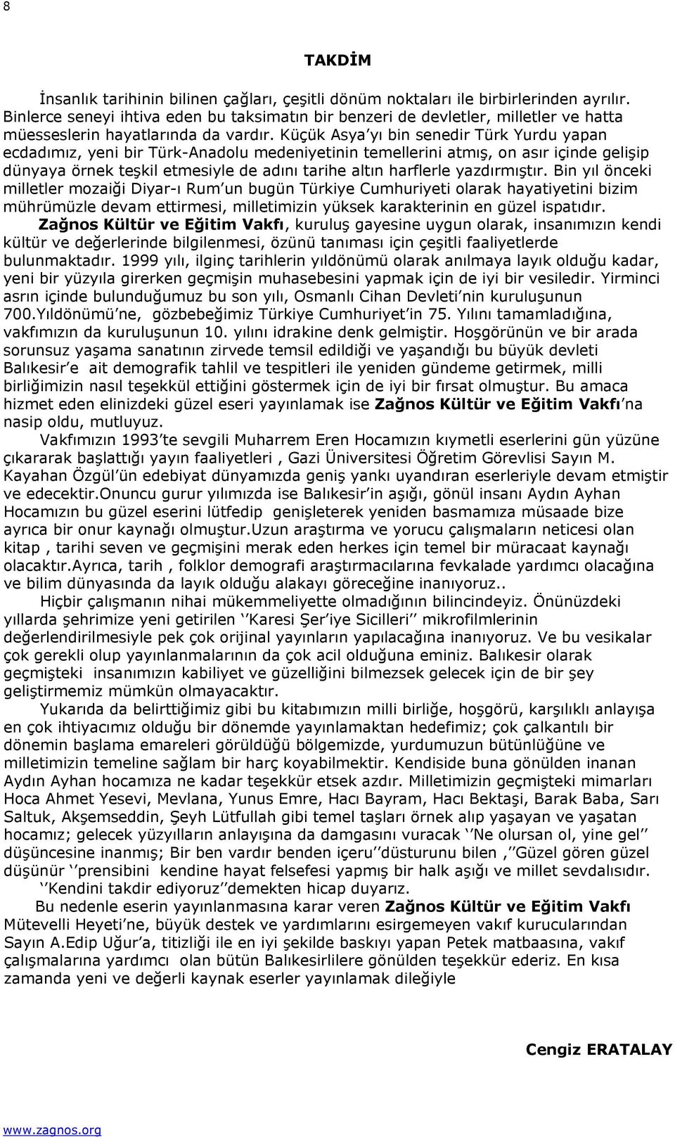 Küçük Asya yı bin senedir Türk Yurdu yapan ecdadımız, yeni bir Türk-Anadolu medeniyetinin temellerini atmış, on asır içinde gelişip dünyaya örnek teşkil etmesiyle de adını tarihe altın harflerle