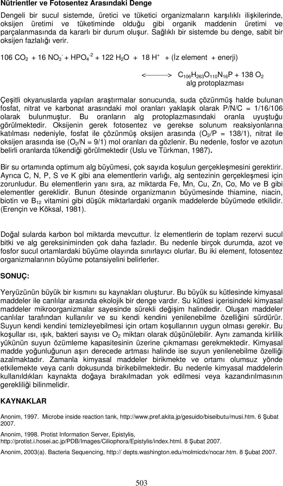 106 CO 2 + 16 NO 3 + HPO 4 2 + 122 H 2 O + 18 H + + (İz element + enerji) < > C 106 H 263 O 110 N 16 P + 138 O 2 alg protoplazması Çeşitli okyanuslarda yapılan araştırmalar sonucunda, suda çözünmüş