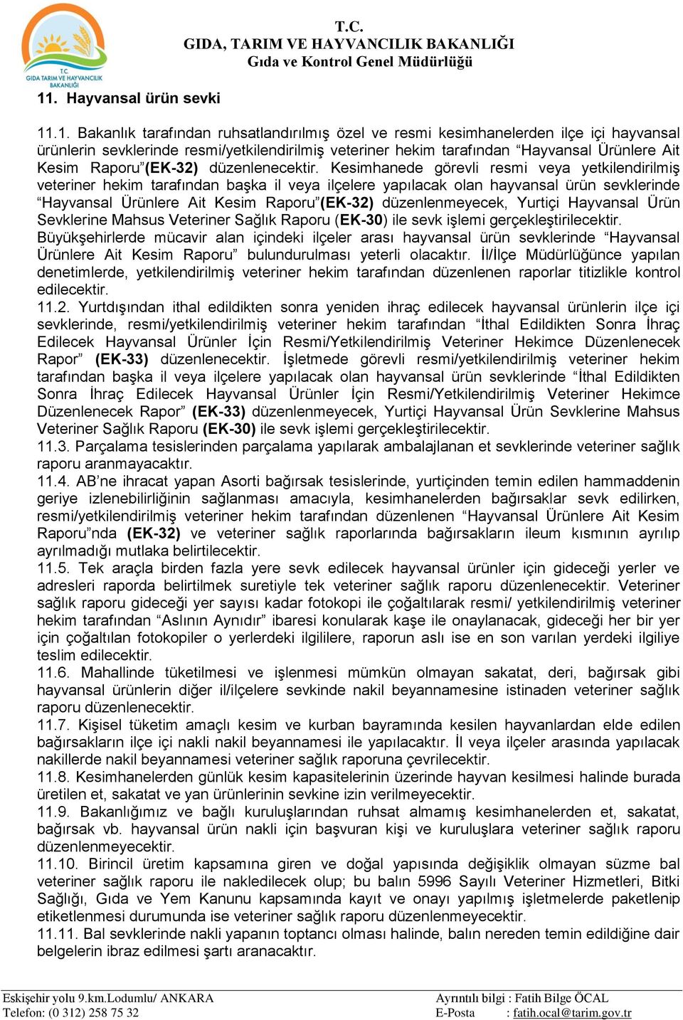 Kesimhanede görevli resmi veya yetkilendirilmiş veteriner hekim tarafından başka il veya ilçelere yapılacak olan hayvansal ürün sevklerinde Hayvansal Ürünlere Ait Kesim Raporu (EK-32)