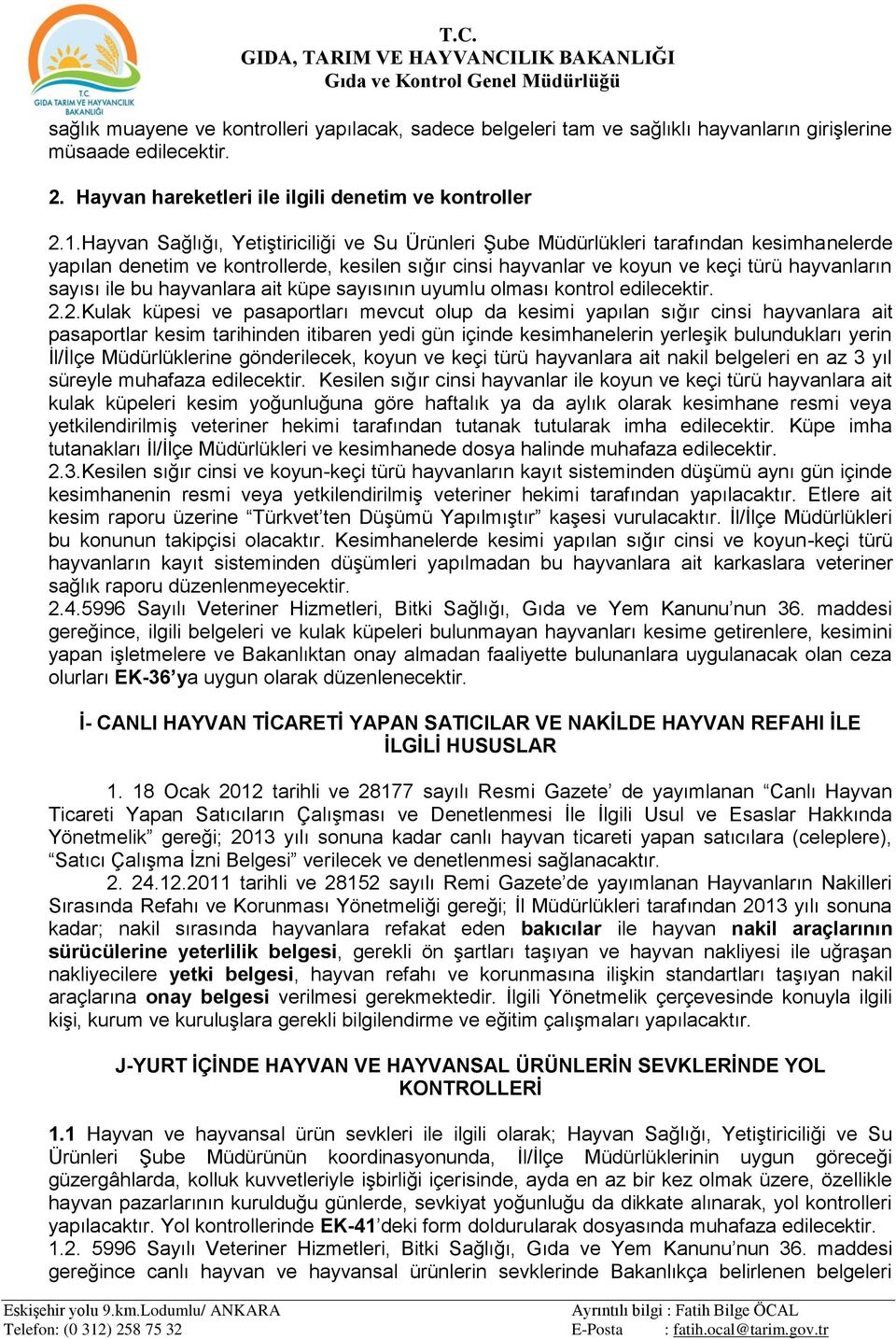 Hayvan Sağlığı, Yetiştiriciliği ve Su Ürünleri Şube Müdürlükleri tarafından kesimhanelerde yapılan denetim ve kontrollerde, kesilen sığır cinsi hayvanlar ve koyun ve keçi türü hayvanların sayısı ile